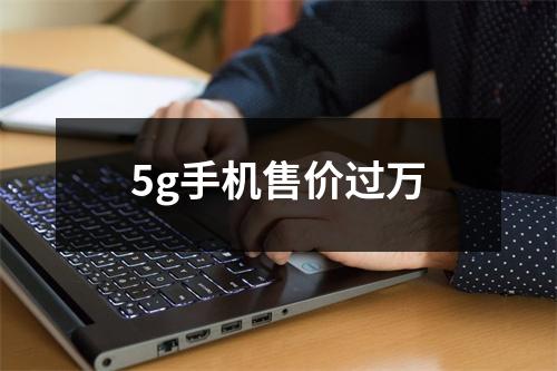 5g手机售价过万