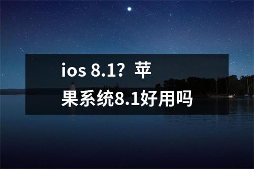 ios 8.1？苹果系统8.1好用吗