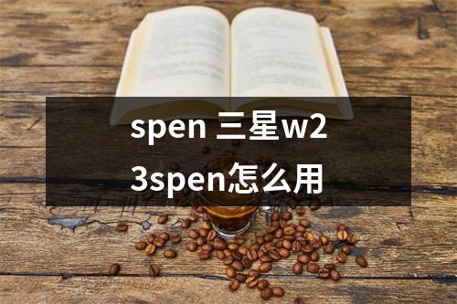 spen 三星w23spen怎么用