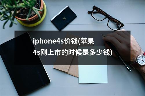 iphone4s价钱(苹果4s刚上市的时候是多少钱)