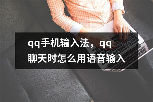 qq手机输入法，qq聊天时怎么用语音输入