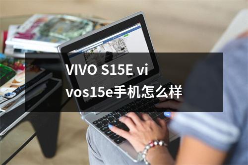 VIVO S15E vivos15e手机怎么样
