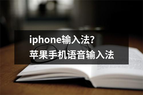 iphone输入法？苹果手机语音输入法