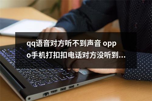 qq语音对方听不到声音 oppo手机打扣扣电话对方没听到声音怎么办