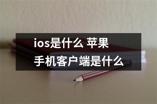 ios是什么 苹果手机客户端是什么