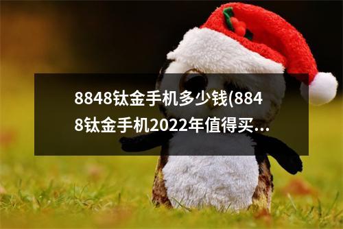 8848钛金手机多少钱(8848钛金手机2022年值得买吗)