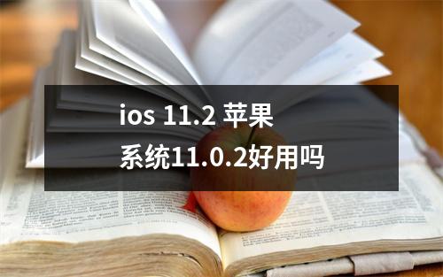 ios 11.2 苹果系统11.0.2好用吗
