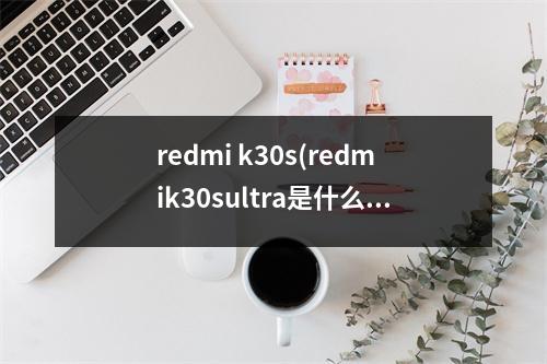 redmi k30s(redmik30sultra是什么手机)
