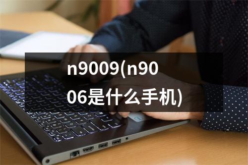 n9009(n9006是什么手机)