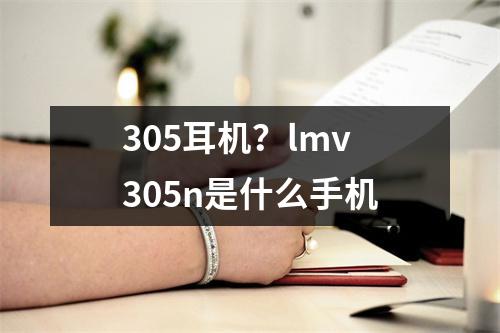 305耳机？lmv305n是什么手机