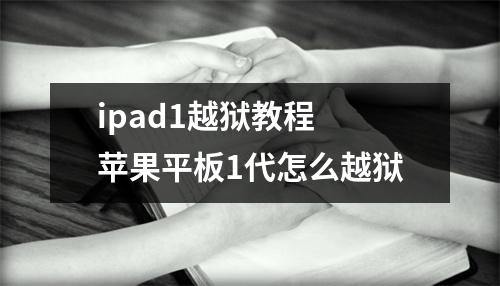 ipad1越狱教程 苹果平板1代怎么越狱