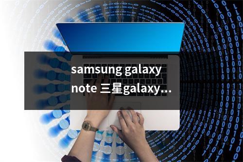 samsung galaxy note 三星galaxynote手机卡怎么拿出来