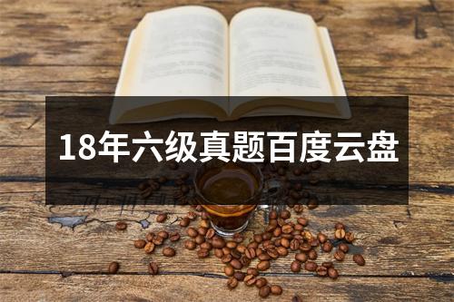 18年六级真题百度云盘