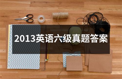 2013英语六级真题答案