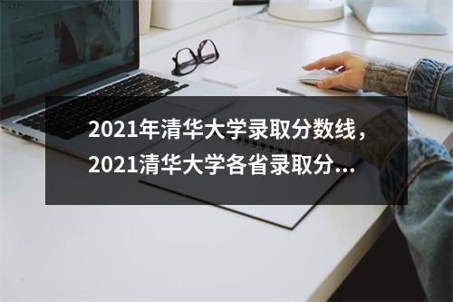 2021年清华大学录取分数线，2021清华大学各省录取分数