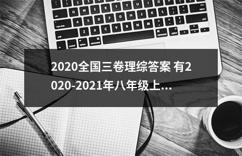 2020全国三卷理综答案 有2020-2021年八年级上学期数学期末考试题部编含答案吗