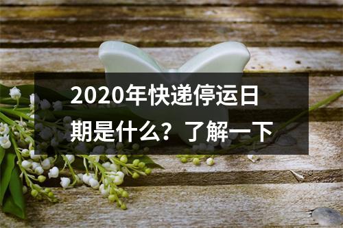 2020年快递停运日期是什么？了解一下