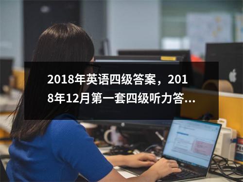 2018年英语四级答案，2018年12月第一套四级听力答案
