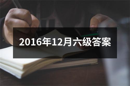 2016年12月六级答案