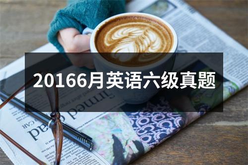 20166月英语六级真题