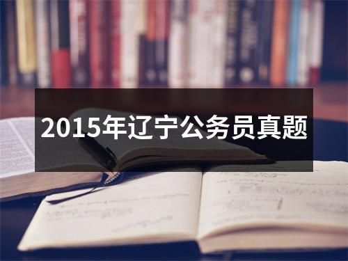 2015年辽宁公务员真题