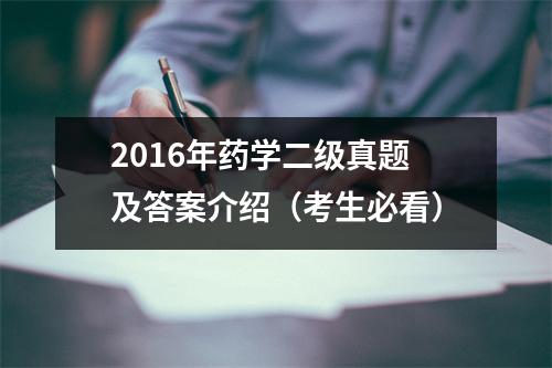 2016年药学二级真题及答案介绍（考生必看）