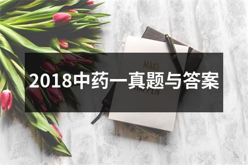 2018中药一真题与答案