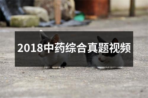 2018中药综合真题视频