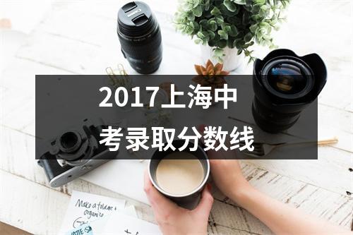 2017上海中考录取分数线