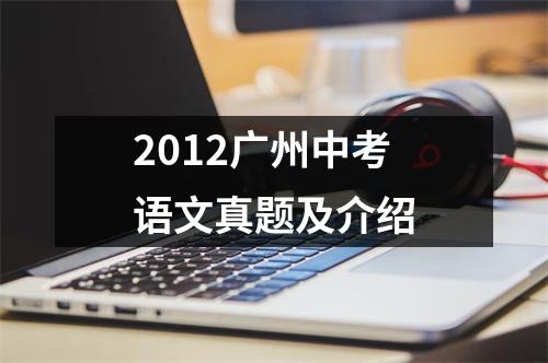 2012广州中考语文真题及介绍