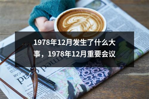 1978年12月发生了什么大事，1978年12月重要会议