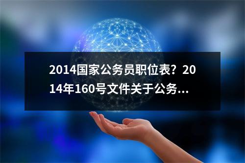 2014国家公务员职位表？2014年160号文件关于公务员体检要求是什么