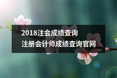2018注会成绩查询 注册会计师成绩查询官网