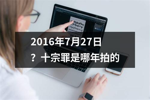2016年7月27日？十宗罪是哪年拍的