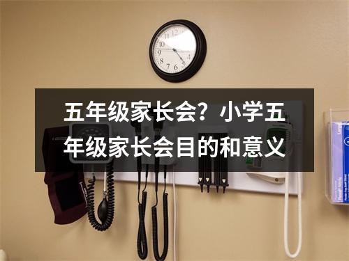 五年级家长会？小学五年级家长会目的和意义