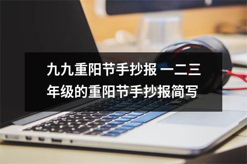 九九重阳节手抄报 一二三年级的重阳节手抄报简写