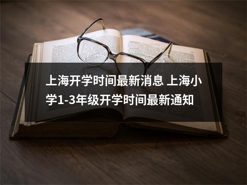 上海开学时间最新消息 上海小学1-3年级开学时间最新通知