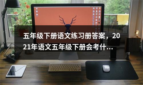 五年级下册语文练习册答案，2021年语文五年级下册会考什么