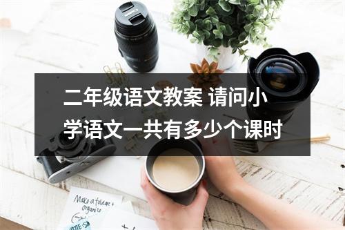 二年级语文教案 请问小学语文一共有多少个课时