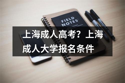 上海成人高考？上海成人大学报名条件