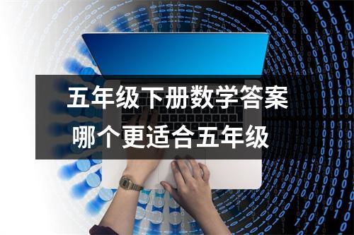 五年级下册数学答案 哪个更适合五年级