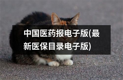 中国医药报电子版(最新医保目录电子版)