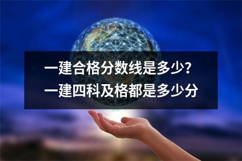 一建合格分数线是多少？一建四科及格都是多少分