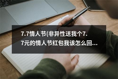 7.7情人节(非异性送我个7.7元的情人节红包我该怎么回复)