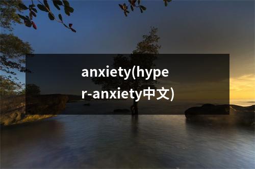 anxiety(hyper-anxiety中文)