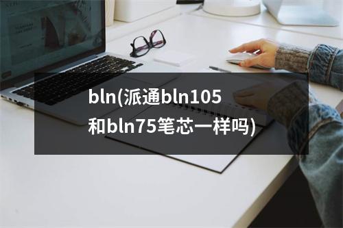 bln(派通bln105和bln75笔芯一样吗)