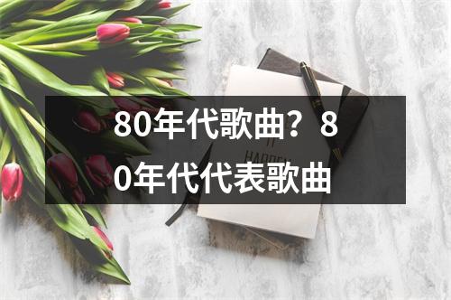 80年代歌曲？80年代代表歌曲