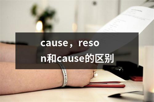 cause，reson和cause的区别