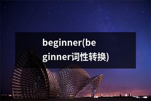 beginner(beginner词性转换)