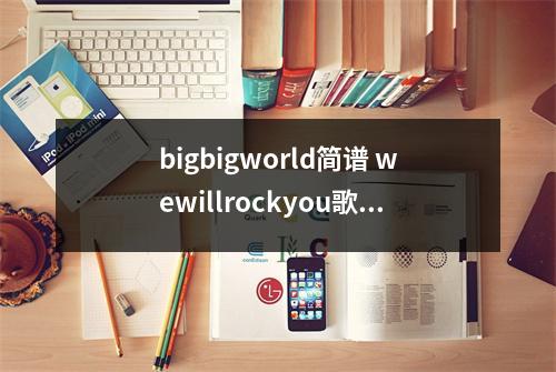 bigbigworld简谱 wewillrockyou歌谱